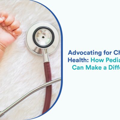 Advocating for Children’s Health: How Pediatricians Can Make a Difference